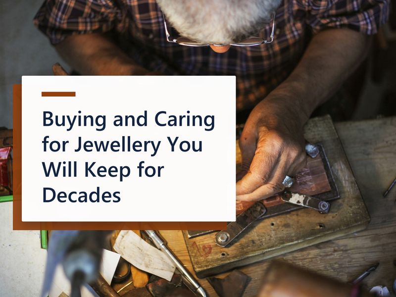 Buying and Caring for Jewellery You Will Keep for Decades