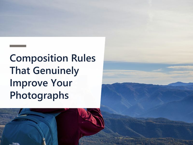 Composition Rules That Genuinely Improve Your Photographs