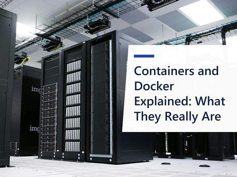 Containers and Docker Explained: What They Really Are