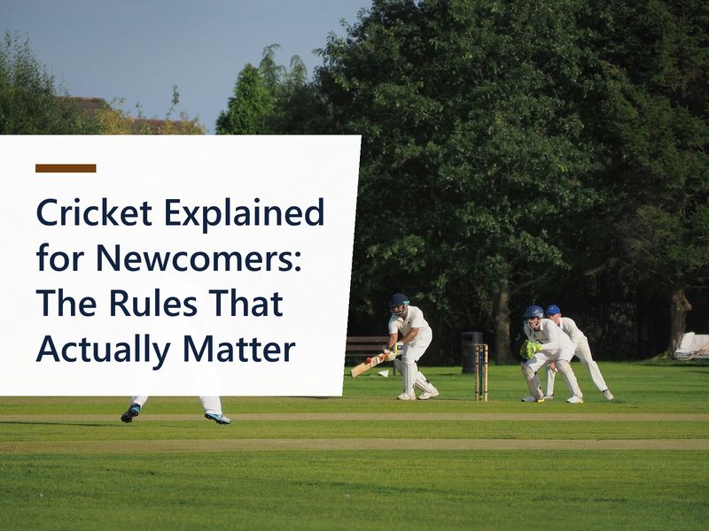 Cricket Explained for Newcomers: The Rules That Actually Matter