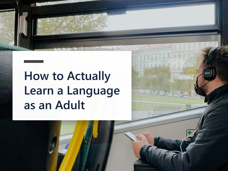 How to Actually Learn a Language as an Adult