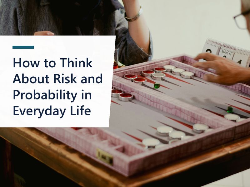 How to Think About Risk and Probability in Everyday Life