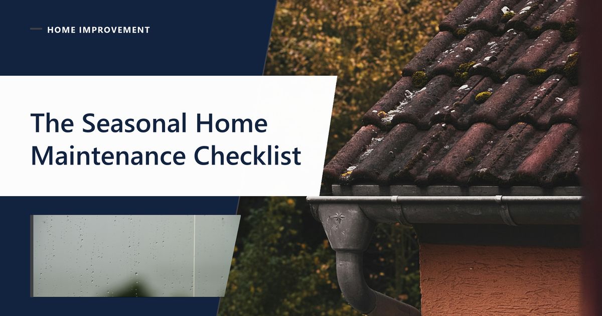 The Seasonal Home Maintenance Checklist That Prevents Expensive Repairs