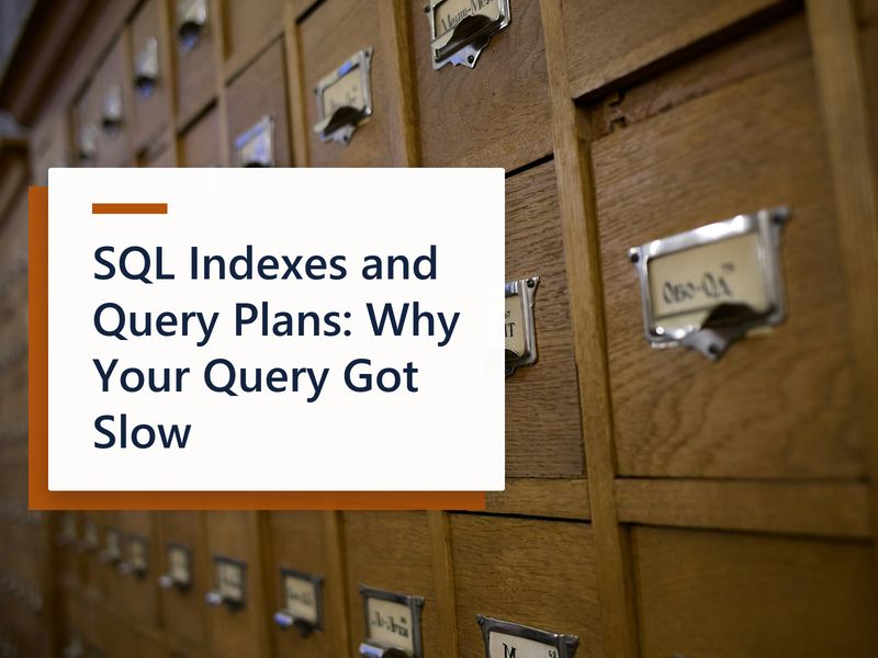 SQL Indexes and Query Plans: Why Your Query Got Slow