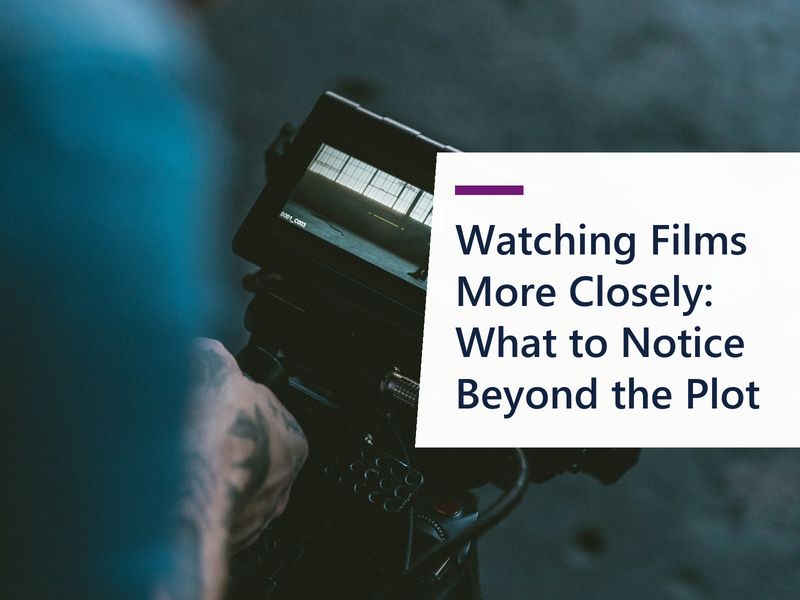 Watching Films More Closely: What to Notice Beyond the Plot
